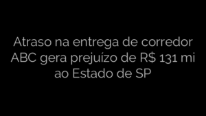 ​Atraso na entrega de corredor ABC gera prejuízo de R$ 131 mi ao Estado de SP 